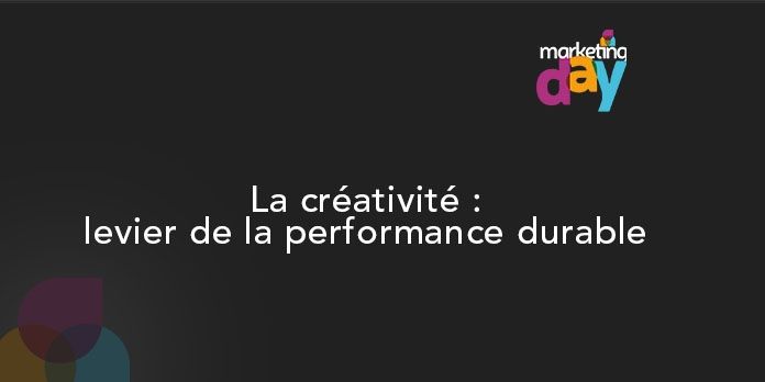 Conférence MKG Day 2017, l'Innovation média 2/5 - La créativité : levier de la performance durable
