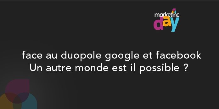 Conférence MKG Day 2017, L'innovation média 3/5 - Face au duopole google et facebook, un autre monde est il possible ?