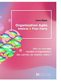 Couverture livre blanc Organisation Agile Intelcia x Fnac Darty :  vers un nouveau modèle d’organisation des centres de relation client ?