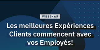 Une meilleure Expérience Client commence avec vos Employés