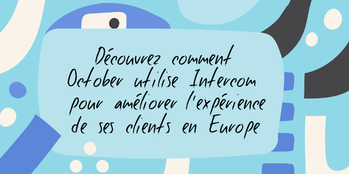 Comment October utilise Intercom pour offrir un support client d’exception en Europe. 